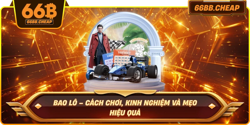 Bao Lô – Cách Chơi, Kinh Nghiệm Và Mẹo Hiệu Quả