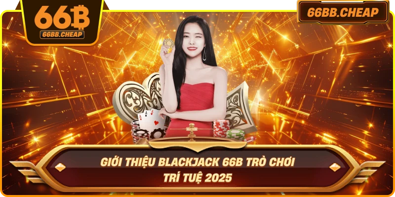 Giới thiệu Blackjack 66B trò chơi trí tuệ 2025