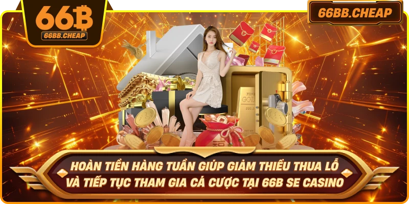 Hoàn tiền hàng tuần giúp giảm thiểu thua lỗ và tiếp tục tham gia cá cược tại 66B SE Casino