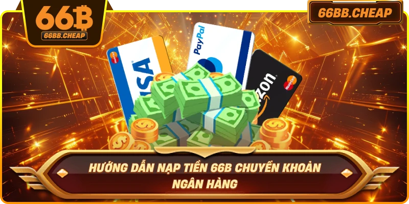 Hướng dẫn nạp tiền 66B chuyển khoản ngân hàng