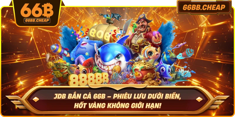 JDB Bắn Cá – Phiêu Lưu Dưới Biển, Hốt Vàng Không Giới Hạn!