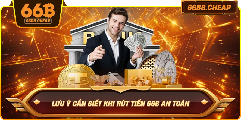 Lưu ý cần biết khi rút tiền 66B an toàn