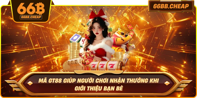 Mã GT88 giúp người chơi nhận thưởng khi giới thiệu bạn bè