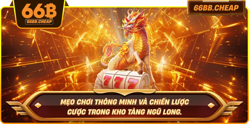 Mẹo chơi thông minh và chiến lược cược trong Kho Tàng Ngũ Long.