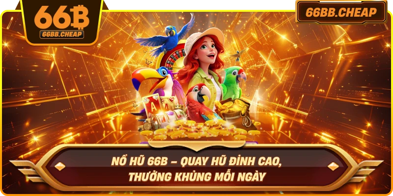 Nổ hũ – Slot jackpot khủng 2025, quay thưởng lớn, Free Spin nhân cao. Tân thủ thắng dễ dàng an toàn uy tín châu Á!