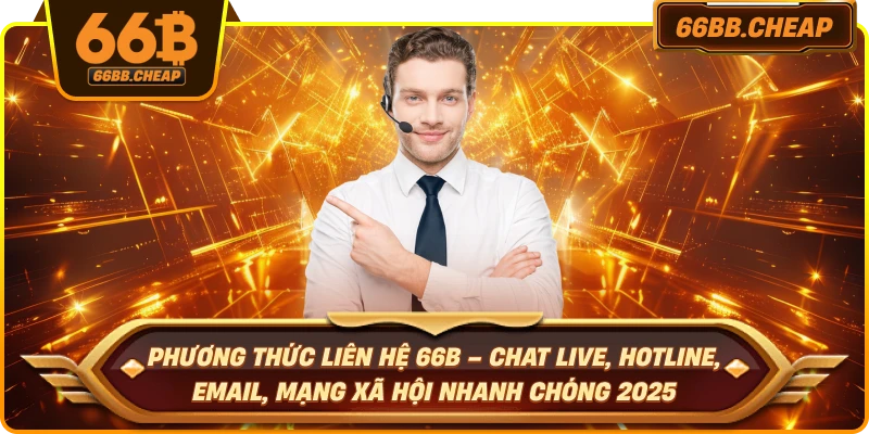 Phương thức liên hệ 66B – Chat live, hotline, email, mạng xã hội nhanh chóng 2025