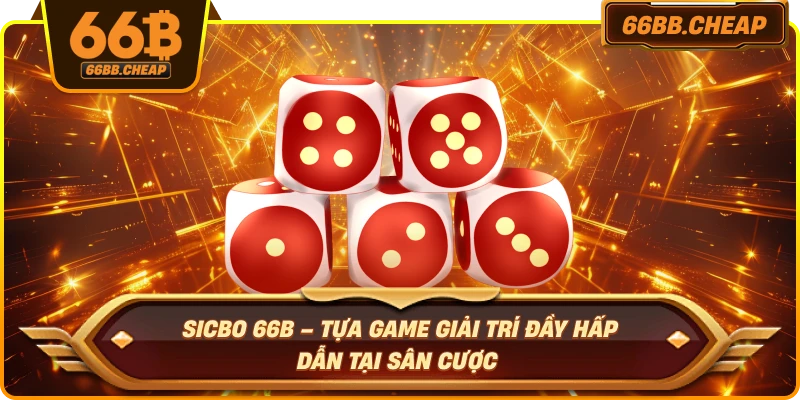 Sicbo 66B – Tựa Game Giải Trí Đầy Hấp Dẫn Tại Sân Cược