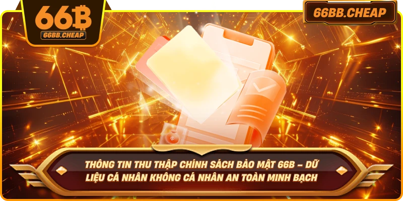 Thông tin thu thập chính sách bảo mật 66B – Dữ liệu cá nhân không cá nhân an toàn minh bạch